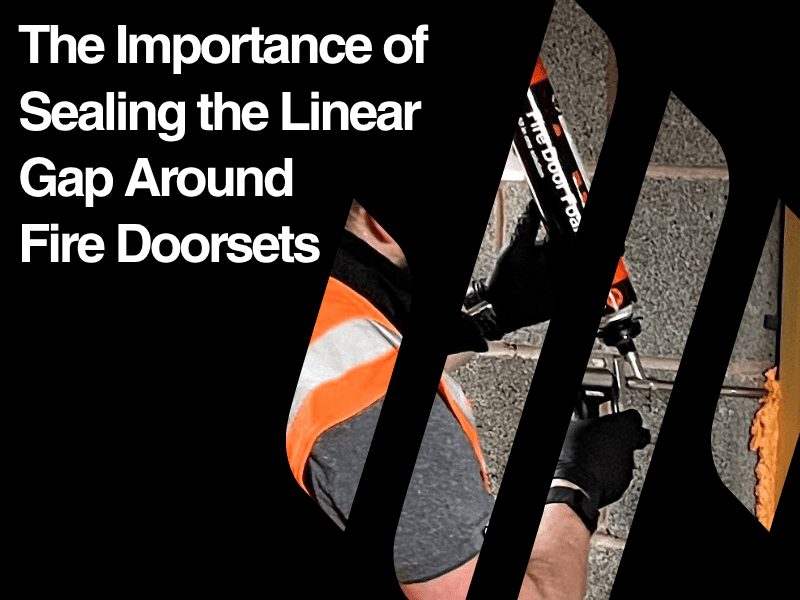 The Importance of Sealing the Linear Gap Around Fire Doorsets