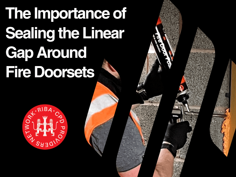 RIBA -The Importance of Sealing the Linear Gap Around Fire Doorsets